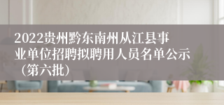 2022贵州黔东南州从江县事业单位招聘拟聘用人员名单公示（第六批）