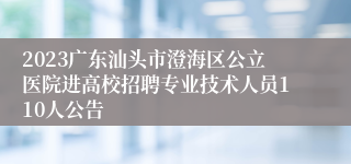 2023广东汕头市澄海区公立医院进高校招聘专业技术人员110人公告