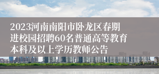 2023河南南阳市卧龙区春期进校园招聘60名普通高等教育本科及以上学历教师公告