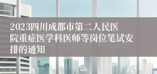 2023四川成都市第二人民医院重症医学科医师等岗位笔试安排的通知