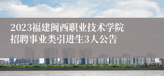 2023福建闽西职业技术学院招聘事业类引进生3人公告