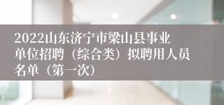 2022山东济宁市梁山县事业单位招聘（综合类）拟聘用人员名单（第一次）