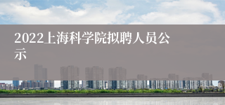 2022上海科学院拟聘人员公示
