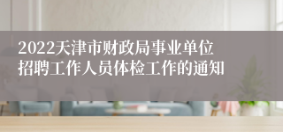 2022天津市财政局事业单位招聘工作人员体检工作的通知