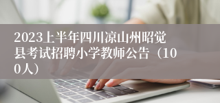 2023上半年四川凉山州昭觉县考试招聘小学教师公告（100人）