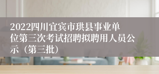 2022四川宜宾市珙县事业单位第三次考试招聘拟聘用人员公示（第三批）