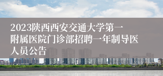 2023陕西西安交通大学第一附属医院门诊部招聘一年制导医人员公告