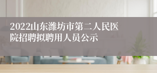 2022山东潍坊市第二人民医院招聘拟聘用人员公示