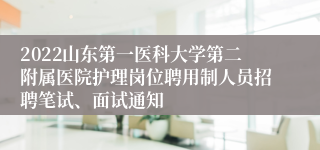 2022山东第一医科大学第二附属医院护理岗位聘用制人员招聘笔试、面试通知