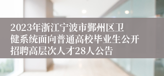 2023年浙江宁波市鄞州区卫健系统面向普通高校毕业生公开招聘高层次人才28人公告