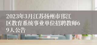 2023年3月江苏扬州市邗江区教育系统事业单位招聘教师69人公告