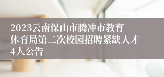 2023云南保山市腾冲市教育体育局第二次校园招聘紧缺人才4人公告