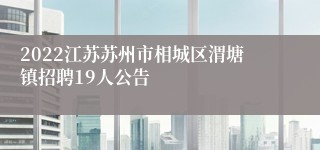 2022江苏苏州市相城区渭塘镇招聘19人公告