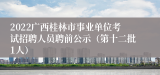 2022广西桂林市事业单位考试招聘人员聘前公示（第十二批1人）