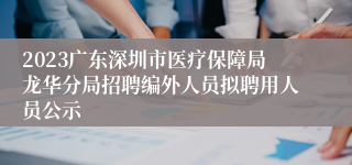 2023广东深圳市医疗保障局龙华分局招聘编外人员拟聘用人员公示