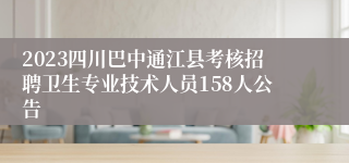 2023四川巴中通江县考核招聘卫生专业技术人员158人公告