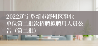 2022辽宁阜新市海州区事业单位第二批次招聘拟聘用人员公告（第二批）