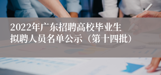 2022年广东招聘高校毕业生拟聘人员名单公示（第十四批）