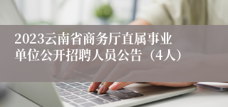 2023云南省商务厅直属事业单位公开招聘人员公告（4人）