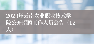 2023年云南农业职业技术学院公开招聘工作人员公告（12人）