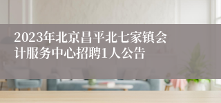 2023年北京昌平北七家镇会计服务中心招聘1人公告