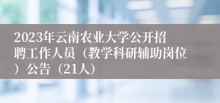 2023年云南农业大学公开招聘工作人员（教学科研辅助岗位）公告（21人）