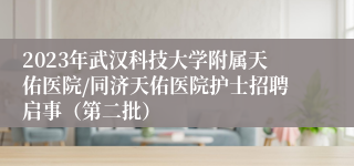 2023年武汉科技大学附属天佑医院/同济天佑医院护士招聘启事（第二批）