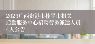 2023广西贵港市桂平市机关后勤服务中心招聘劳务派遣人员4人公告