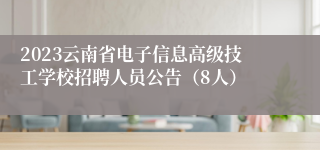 2023云南省电子信息高级技工学校招聘人员公告（8人）