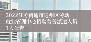 2022江苏南通市通州区劳动就业管理中心招聘劳务派遣人员1人公告