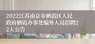 2022江苏南京市栖霞区人民政府栖霞办事处编外人员招聘22人公告