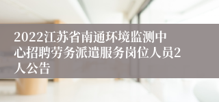 2022江苏省南通环境监测中心招聘劳务派遣服务岗位人员2人公告