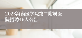 2023海南医学院第二附属医院招聘46人公告