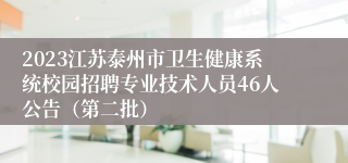 2023江苏泰州市卫生健康系统校园招聘专业技术人员46人公告（第二批）