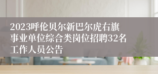 2023呼伦贝尔新巴尔虎右旗事业单位综合类岗位招聘32名工作人员公告