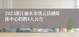 2023浙江丽水市缙云县融媒体中心招聘4人公告