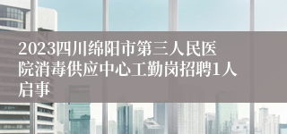 2023四川绵阳市第三人民医院消毒供应中心工勤岗招聘1人启事