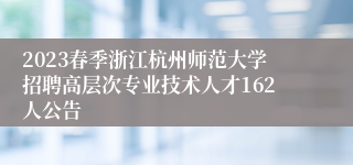 2023春季浙江杭州师范大学招聘高层次专业技术人才162人公告