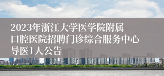 2023年浙江大学医学院附属口腔医院招聘门诊综合服务中心导医1人公告