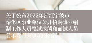 关于公布2022年浙江宁波市奉化区事业单位公开招聘事业编制工作人员笔试成绩和面试人员名单等有关事项的公告