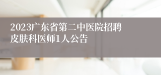 2023广东省第二中医院招聘皮肤科医师1人公告