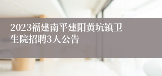 2023福建南平建阳黄坑镇卫生院招聘3人公告