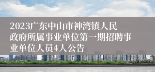 2023广东中山市神湾镇人民政府所属事业单位第一期招聘事业单位人员4人公告