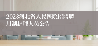 2023河北省人民医院招聘聘用制护理人员公告