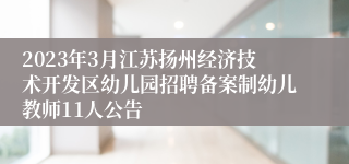 2023年3月江苏扬州经济技术开发区幼儿园招聘备案制幼儿教师11人公告