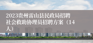 2023贵州雷山县民政局招聘社会救助协理员招聘方案（14人）