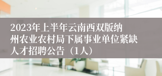 2023年上半年云南西双版纳州农业农村局下属事业单位紧缺人才招聘公告（1人）