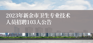 2023年新余市卫生专业技术人员招聘103人公告