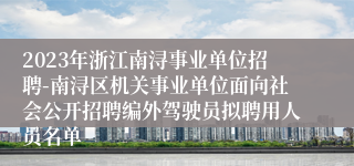 2023年浙江南浔事业单位招聘-南浔区机关事业单位面向社会公开招聘编外驾驶员拟聘用人员名单