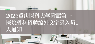 2023重庆医科大学附属第一医院骨科招聘编外文字录入员1人通知